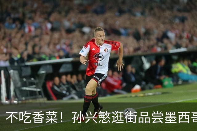 不吃香菜！孙兴慜逛街品尝墨西哥Taco 19日将迎战东道主