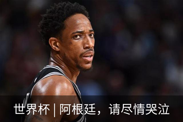 世界杯 | 阿根廷，请尽情哭泣