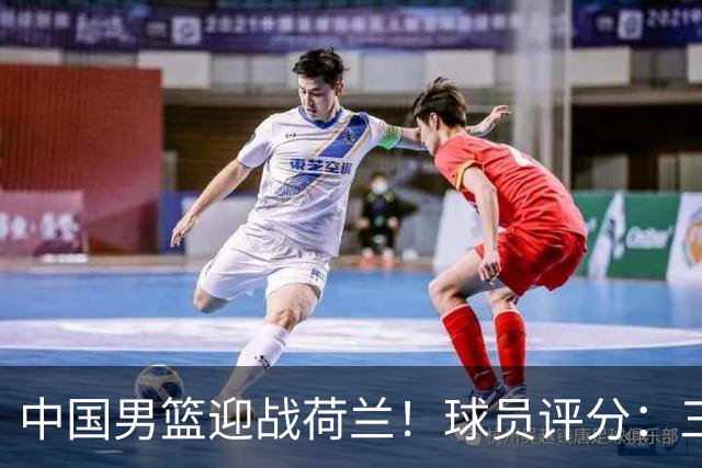 中国男篮迎战荷兰！球员评分：三人满分、五人合格、四人状态不佳