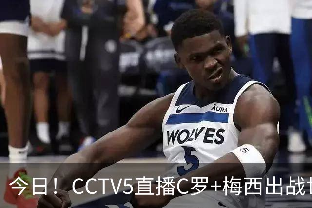 今日！CCTV5直播C罗+梅西出战世界杯，5+转中国男篮，网络转中乙