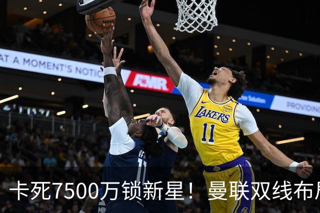 卡死7500万锁新星！曼联双线布局，球场改建暗藏致命变数