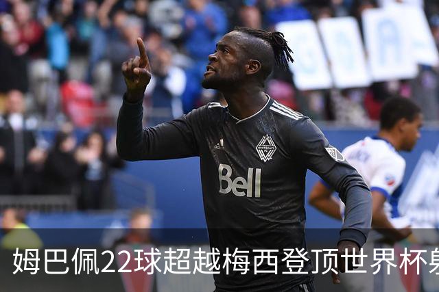 姆巴佩22球超越梅西登顶世界杯射手王，法国巨星：他明天肯定进球