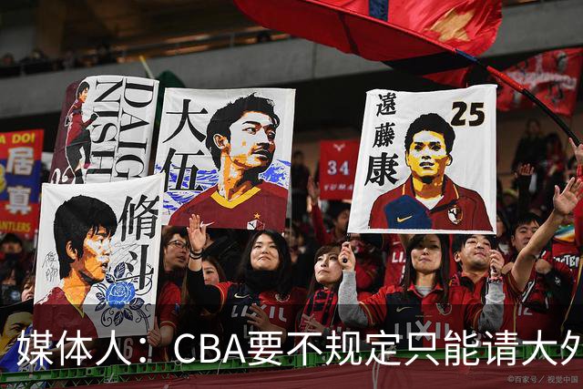 媒体人：CBA要不规定只能请大外援？倒逼本土后卫&小前锋支配战术
