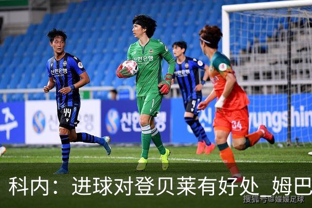 科内：进球对登贝莱有好处 姆巴佩16场世界杯16球不可思议