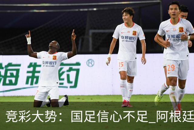 竞彩大势：国足信心不足 阿根廷大胜可期