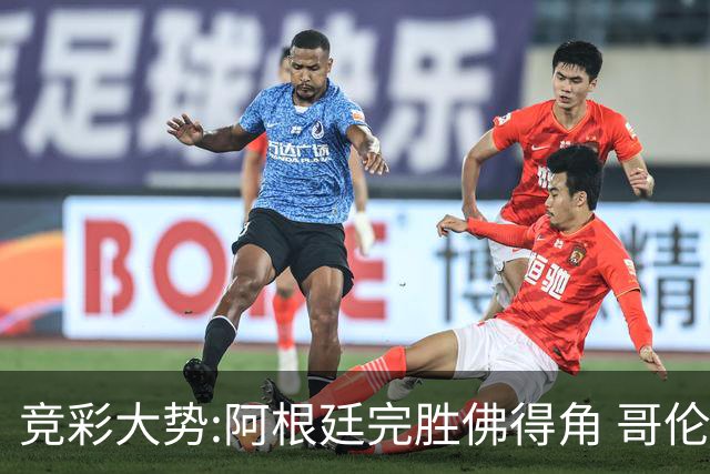 竞彩大势:阿根廷完胜佛得角 哥伦比亚赢球晋级