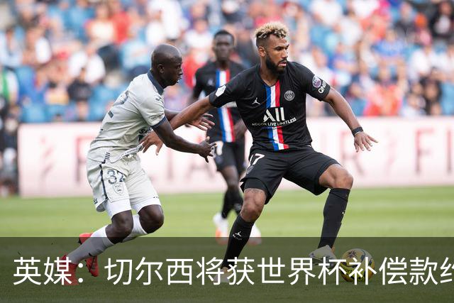 英媒：切尔西将获世界杯补偿款约200万英镑