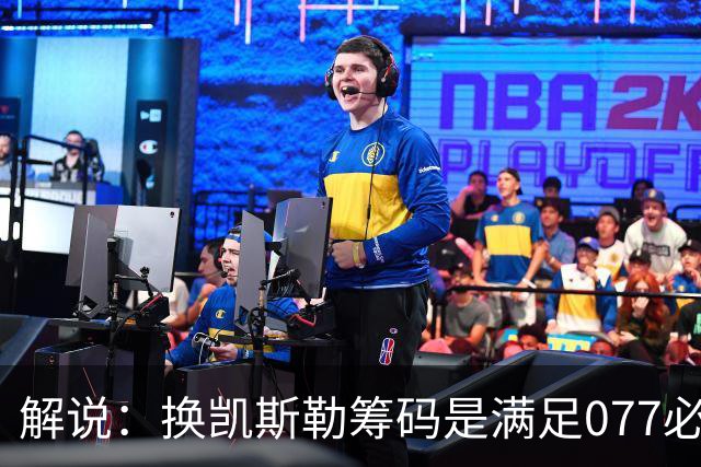 解说：换凯斯勒筹码是满足077必要代价 最大槽点是没送走烂合同