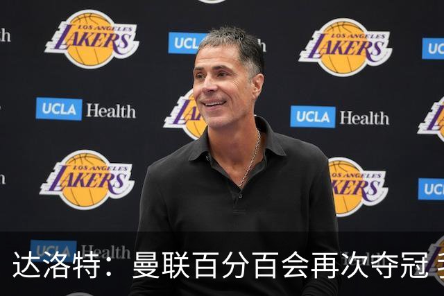 达洛特：曼联百分百会再次夺冠 我和穆里尼奥已经有了情感纽带
