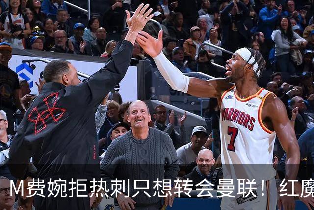 M费婉拒热刺只想转会曼联！红魔砍价关系下笔引援，已放弃争布阿迪