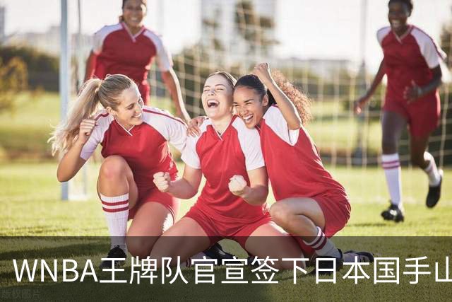 WNBA王牌队官宣签下日本国手山本麻衣！季前赛打王牌曾砍下24分